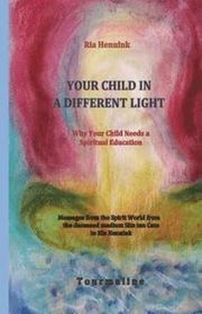 Your Child in a Different Light: Why Your Child needs a Spiritual Education
