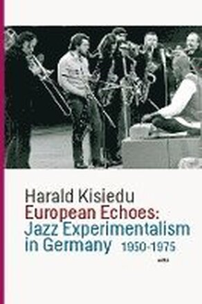 European Echoes: Jazz Experimentalism in Germany 1950-1975