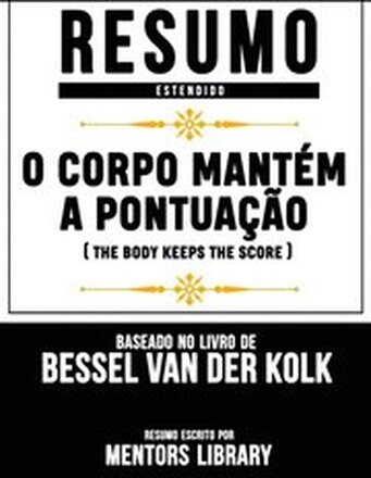 Resumo Estendido: O Corpo MantÃ©m A PontuaÃ§Ã£o (The Body Keeps The Score) - Baseado No Livro De Bessel Van Der Kolk