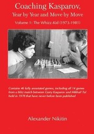 Coaching Kasparov, Year by Year and Move by Move Volume I: The Whizz-Kid (1973-1981)