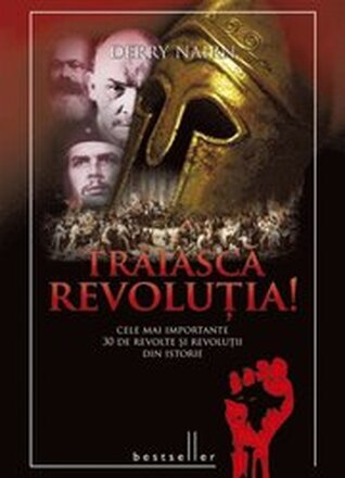 Tr?iasc? Revolu?ia! Cele mai importante 30 de revolte ?i revolu?ii din istorie