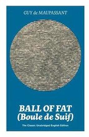 Ball of Fat (Boule de Suif) - The Classic Unabridged English Edition