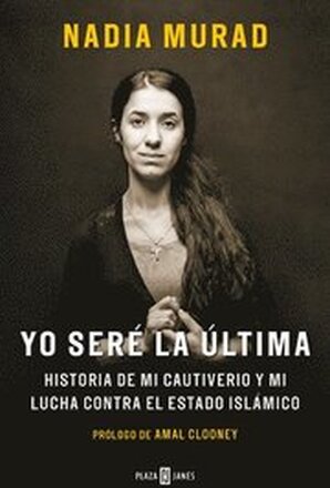 Yo Seré La Última: Historia de Mi Cautiverio Y Mi Lucha Contra El Estado Islámico / The Last Girl: My Story of Captivity, and My Fight Against the Isl