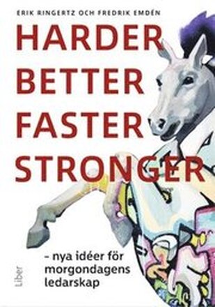 Harder, better, faster, stronger : nya idéer för morgondagens ledarskap