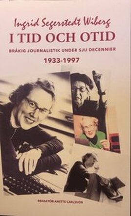 I tid och otid : bråkig journalistik under sju decennier 1933-1997
