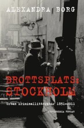 Brottsplats Stockholm: Urban kriminallitteratur 1851-2011