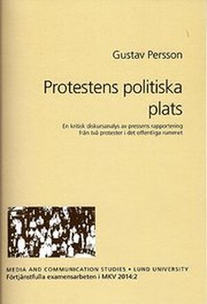 Protestens politiska plats : en kritisk diskursanalys av pressens rapportering från två protester i det offentliga rummet