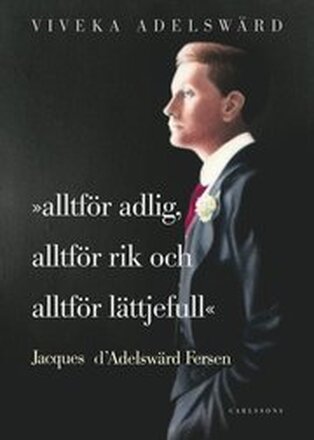 Alltför adlig, alltför rik, alltför lättjefull : Jacques d'Adelswärd Fersen