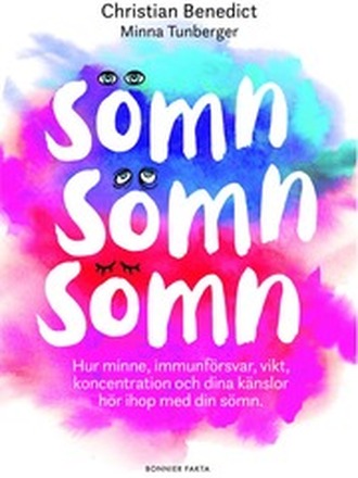 Sömn, sömn, sömn : hur minne, immunförsvar, vikt, koncentration och dina känslor hör ihop med din sömn