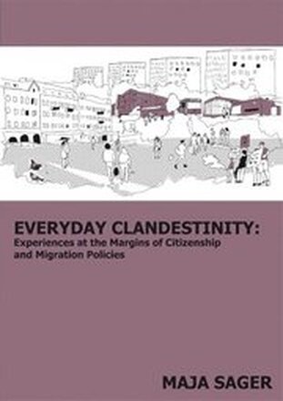 Everyday clandestinity : experiences on the margins of citizenship and migration policies