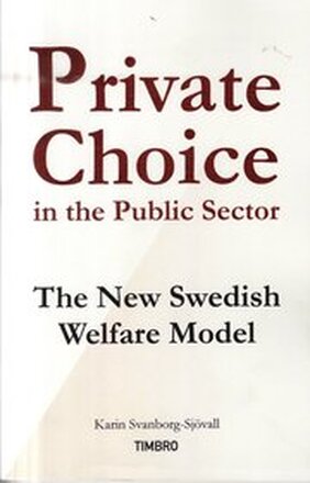 Private Choice in the Public Sector : The New Swedish Welfare Model
