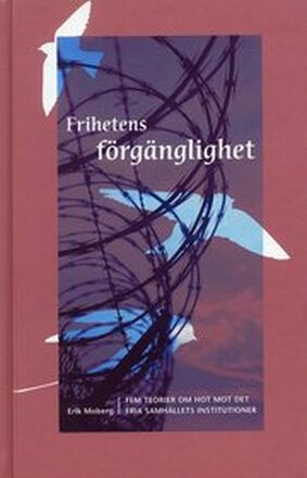 Frihetens förgänglighet : fem teorier om hot mot det fria samhällets institutioner