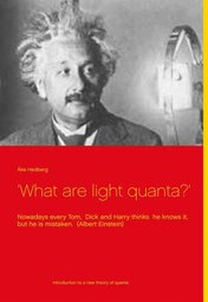What are light quanta?': Nowadays every Tom, Dick and Harry thinks he knows it, but he is mistaken. (Albert Einstein)