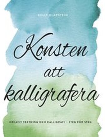 Konsten att kalligrafera : kreativ textning & kalligrafi - steg för steg