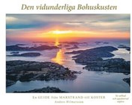 Den vidunderliga Bohuskusten : en guide från Marstrand till Koster