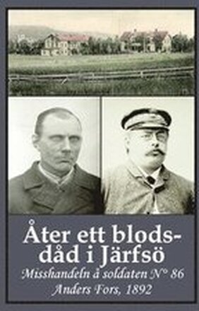 Åter ett blodsdåd i Järfsö : misshandeln å soldaten N° 86 Anders Fors, 1892