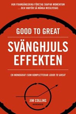 Good to great: Svänghjulseffekten : Hur framgångsrika företag får upp momentum och varför så många misslyckas (Turning the flywheel)