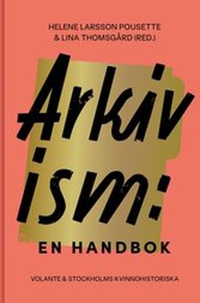 Arkivism : en handbok : hitta, spara och organisera för framtidens historieskrivning