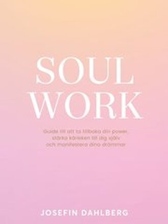 Soul work : guide till att ta tillbaka din power, stärka kärleken till dig själv och manifestera dina drömmar