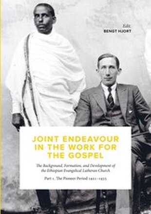 Joint Endeavour in the Work For the Gospel: The Background, Formation and Development of the Ethiopian Evangelical Lutheran Church. Part 1. The Pioneer Period 1921 - 1935