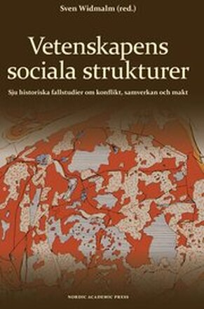 Vetenskapens sociala strukturer : sju historiska fallstudier om konflikt, samverkan och makt