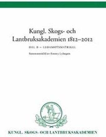 Kungl Skogs- och Lantbruksakademien 1812-2012 : Ledamotsmatrikel Del B