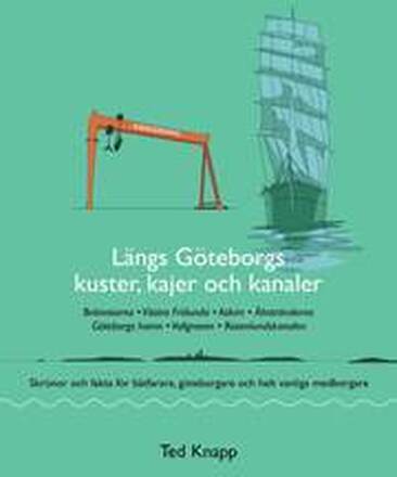 Längs Göteborgs kuster, kajer och kanaler : skrönor och fakta för båtfarare, göteborgare och helt vanliga medborgare