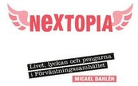 Nextopia : livet, lyckan och pengarna i förväntningssamhället