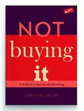 Not buying it : A Guide to a New Era of Advertising