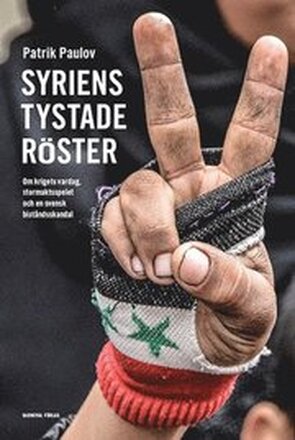 Syriens tystade röster : om krigets vardag, stormaktspelet och en svensk biståndsskandal
