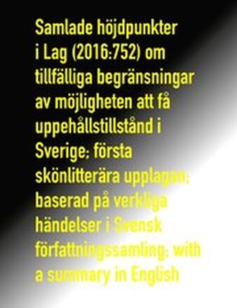 Samlade höjdpunkter i Lag (2016:752) om tillfälliga begränsningar av möjligheten att få uppehållstillstånd i Sverige; första skönlitterära upplagan; baserad på verkliga händelser i Svensk författnings