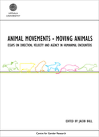 Animal movements - moving animals : essays on direction, velocity and agency in humanimal encounters