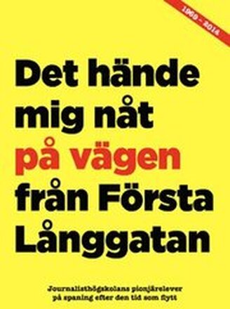 Det hände mig nåt på vägen från Första Långgatan : Journalisthögskolans pionjärelever på spaning efter den tid som flytt 45 år efteråt