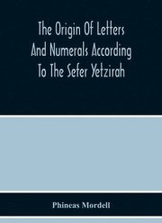 The Origin Of Letters And Numerals According To The Sefer Yetzirah