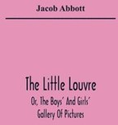 The Little Louvre; Or, The Boys' And Girls' Gallery Of Pictures