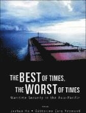 Best Of Times, The Worst Of Times, The: Maritime Security In The Asia-pacific