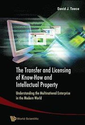 Transfer And Licensing Of Know-how And Intellectual Property, The: Understanding The Multinational Enterprise In The Modern World