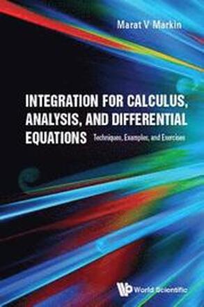 Integration For Calculus, Analysis, And Differential Equations: Techniques, Examples, And Exercises
