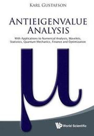 Antieigenvalue Analysis: With Applications To Numerical Analysis, Wavelets, Statistics, Quantum Mechanics, Finance And Optimization