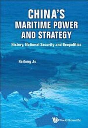 China's Maritime Power And Strategy: History, National Security And Geopolitics