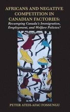 Africans and Negative Competition in Canadian Factories. Revamping Canada's Immigration, Employment, and Welfare Policies?