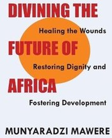 Divining the Future of Africa. Healing the Wounds, Restoring Dignity and Fostering Development