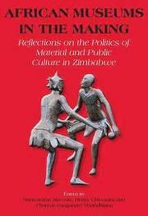 African Museums in the Making. Reflections on the Politics of Material and Public Culture in Zimbabwe