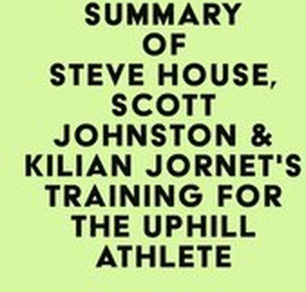 Summary of Steve House, Scott Johnston & Kilian Jornet's Training for the Uphill Athlete