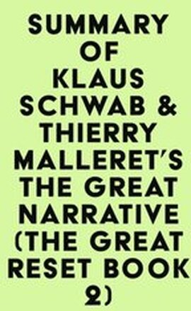Summary of Professor Dr.-Ing. Klaus Schwab & Thierry Malleret's The Great Narrative (The Great Reset Book 2)