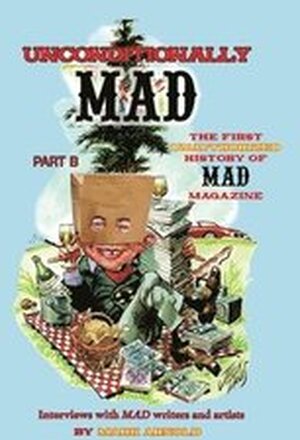 Unconditionally Mad, Part B - The First Unauthorized History of Mad Magazine