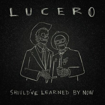 Lucero: Should"'ve Learned By Now