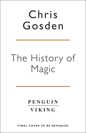 History Of Magic - From Alchemy To Witchcraft, From The Ice Age To The Pres