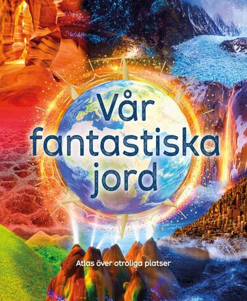 Vår Fantastiska Jord - Atlas Över Otroliga Platser