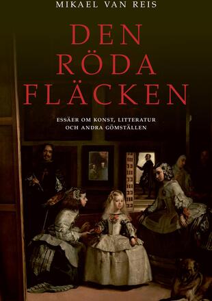 Den Röda Fläcken - Essäer Om Konst, Litteratur Och Andra Gömställen